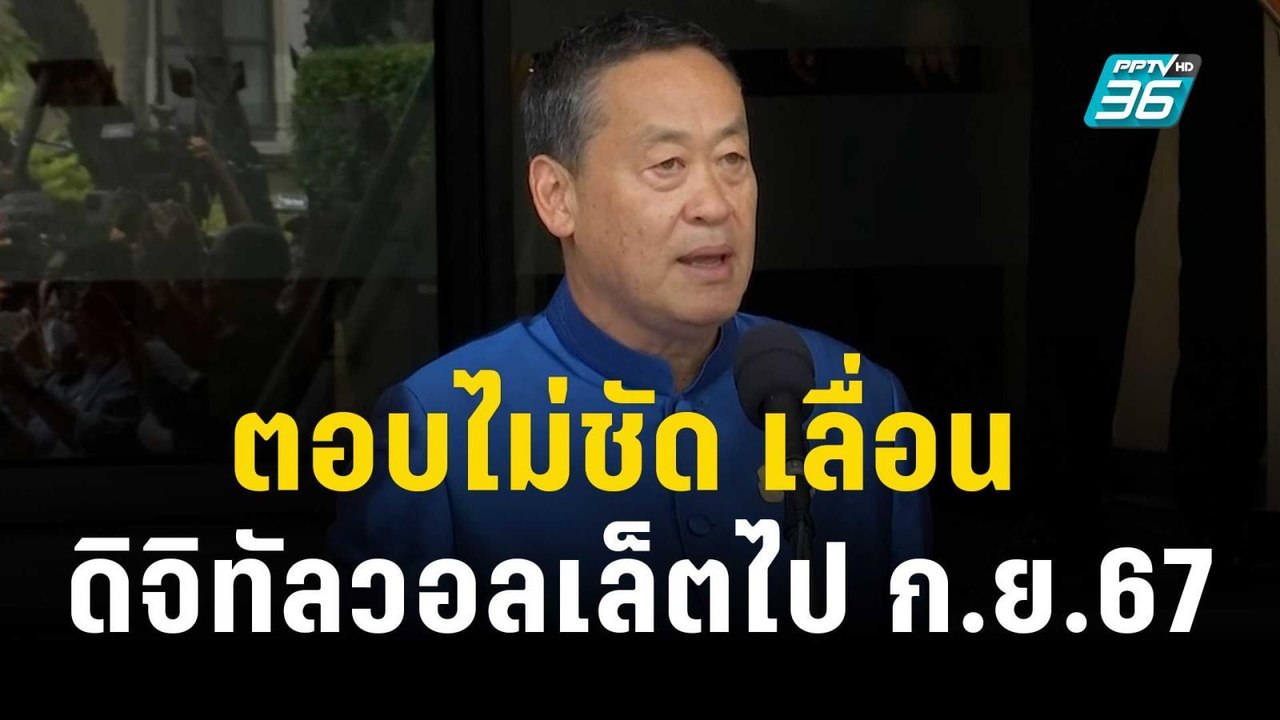 "เศรษฐา" ตอบไม่ชัด เลื่อน ดิจิทัลวอลเล็ตไป ก.ย....