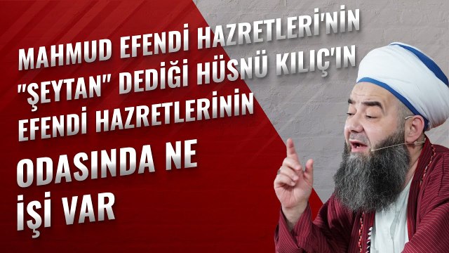 Mahmud Efendi Hazretleri'nin Şeytan Dediği Hüsnü Kılıç'ın Efendi Hazretlerinin Odasında Ne İşi Var