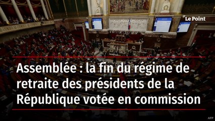 Assemblée : la fin du régime de retraite des présidents de la République votée en commission