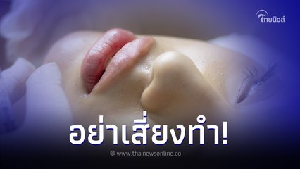 หมอเตือนอย่าทำ 5 สิ่งเสริมความงาม เจ็บปวด - แพง อาจทำให้เสียโฉม - เสี่ยงมะเร็ง