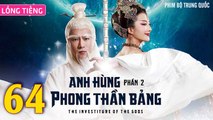 Phim Bộ Hay: ANH HÙNG PHONG THẦN BẢNG 2 - Tập 64 (Lồng Tiếng) | Phim Bộ Trung Quốc Hay Nhất 2023