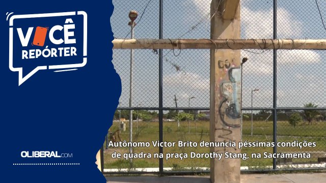 Autônomo Victor Brito denuncia péssimas condições de quadra na praça Dorothy Stang, na Sacramenta