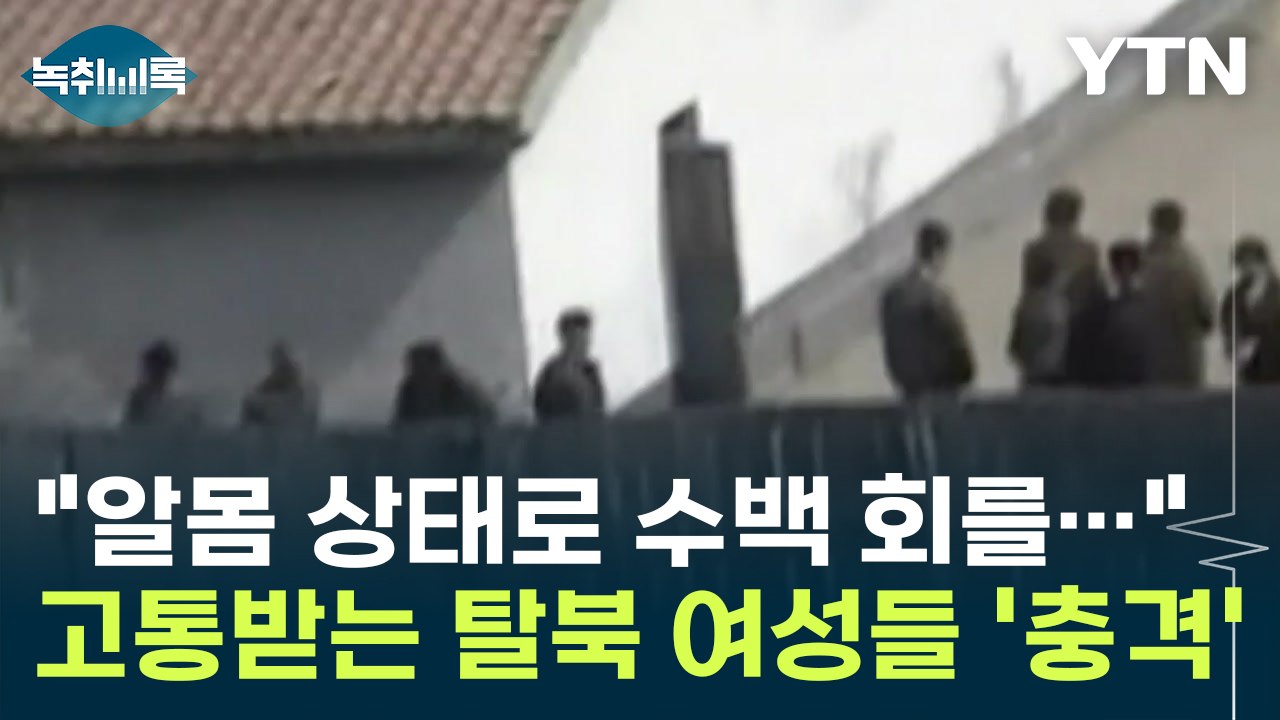 "알몸 상태로 수백 회를 앉았다 일어났다" 고통받는 탈북 여성들 [Y녹취록] / YTN