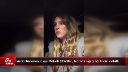 Arda Türkmen'in eşi Melodi Elbirliler, trafikte uğradığı tacizi anlattı