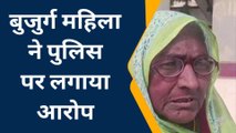 जौनपुर: बुजुर्ग महिला ने पुलिस पर लगाया पैसा लेने का आरोप