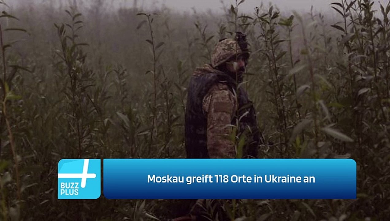 Moskau greift 118 Orte in Ukraine an