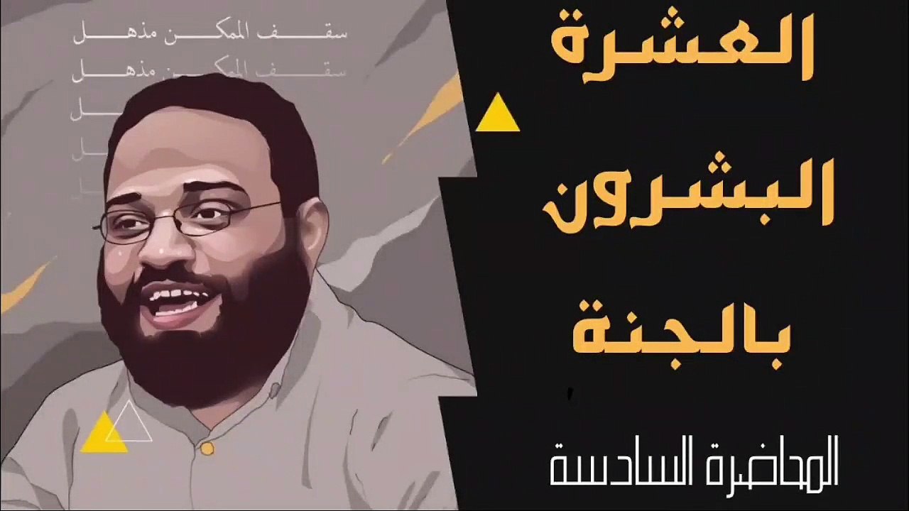 ايمن عبدالرحيم  العشرة البشرون بالجنة | المحاضرة السادسة