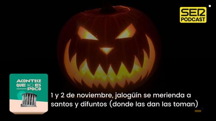 1 y 2 de noviembre, jalogüín se merienda a santos y difuntos (donde las dan las toman)