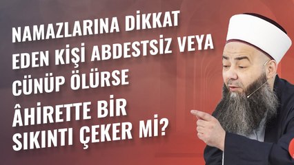 Namazlarına Dikkat Eden Kişi Abdestsiz veya Cünüp Ölürse Âhirette Bir Sıkıntı Çeker mi?