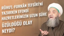 Rûhu'l-Furkân Tefsîri'ni Yazarken Efendi Hazretlerimizin Uzun Süre Üzüldüğü Olay Neydi?