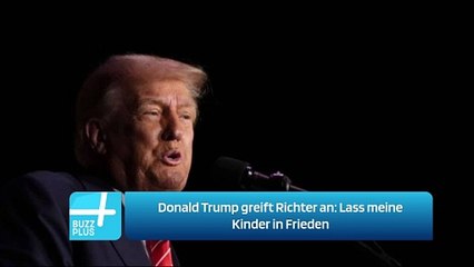 Donald Trump greift Richter an: Lass meine Kinder in Frieden