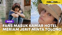 Fans Mesum Serobot Masuk Kamar Hotelnya, Meriam Bellina Jerit-Jerit Minta Tolong