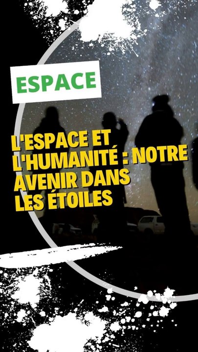 L'espace et l'humanité : notre avenir dans les étoiles