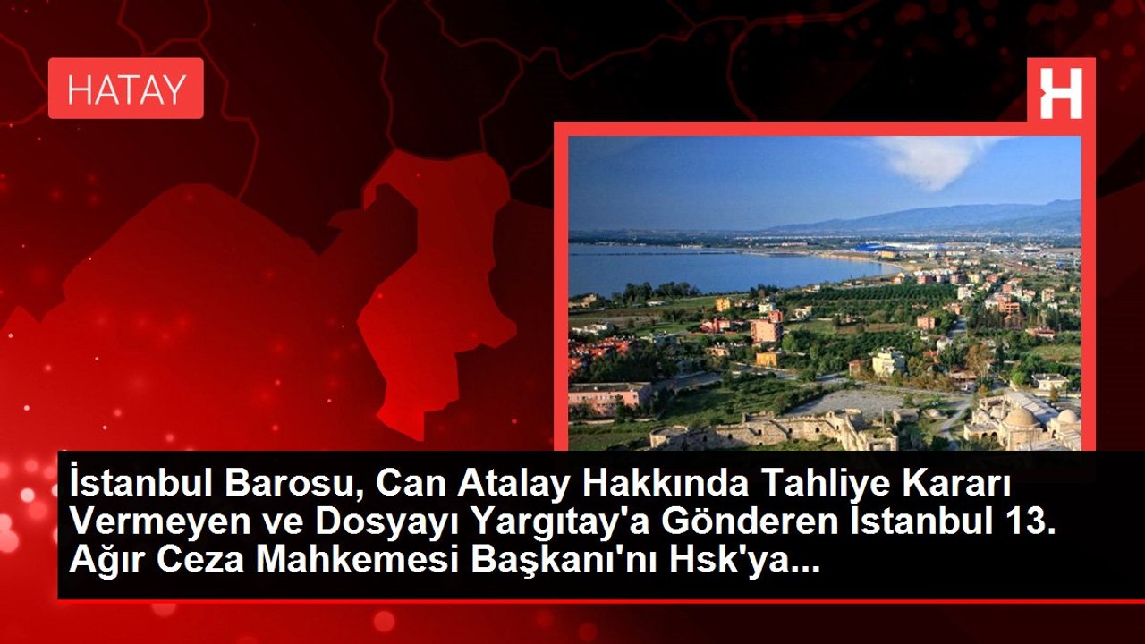 İstanbul Barosu, Can Atalay Hakkında Tahliye Kararı Vermeyen ve Dosyayı Yargıtay'a Gönderen İstanbul 13. Ağır Ceza Mahkemesi Başkanı'nı Hsk'ya...