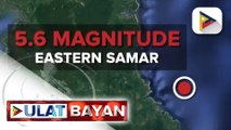 Magnitude 5.6 na lindol, tumama sa malaking bahagi ng Eastern Samar at kalapit na mga lalawigan