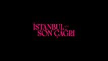 İstanbul İçin Son Çağrı filminden ilk fragman