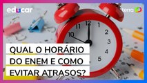 Qual o horário do Enem e como evitar atrasos?