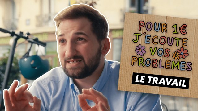 LE TRAVAIL - Pour 1€ j'écoute vos problèmes (EP8)