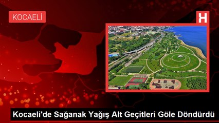 Kocaeli'de Sağanak Yağış Alt Geçitleri Göle Döndürdü