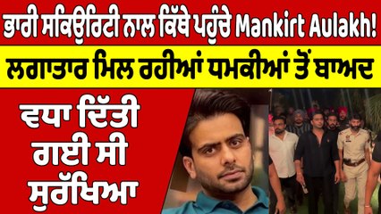ਭਾਰੀ ਸਕਿਉਰਿਟੀ ਨਾਲ ਕਿੱਥੇ ਪਹੁੰਚੇ Mankirt Aulakh! ਲਗਾਤਾਰ ਮਿਲ ਰਹੀਆਂ ਧਮਕੀਆਂ ਤੋਂ ਬਾਅਦ |OneIndia Punjabi