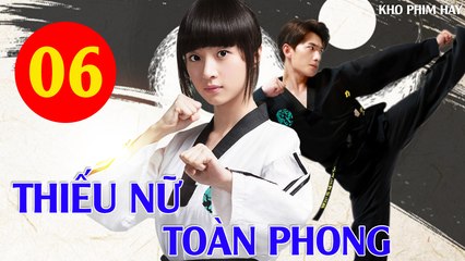 Phim Bộ Hay: THIẾU NỮ TOÀN PHONG - Tập 06 (Thuyết Minh) | Dương Dương x Hồ Băng Khanh