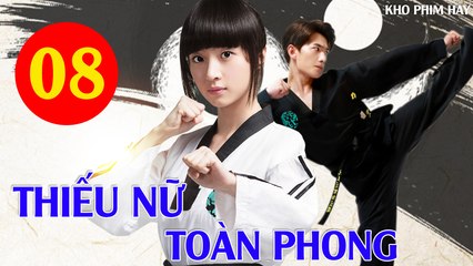 Phim Bộ Hay: THIẾU NỮ TOÀN PHONG - Tập 08 (Thuyết Minh) | Dương Dương x Hồ Băng Khanh