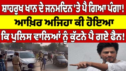 ਸ਼ਾਹਰੁਖ ਖਾਨ ਦੇ ਜਨਮਦਿਨ 'ਤੇ ਪੈ ਗਿਆ ਪੰਗਾ! ਆਖ਼ਿਰ ਅਜਿਹਾ ਕੀ ਹੋਇਆ ਕਿ ਪੁਲਿਸ ਵਾਲਿਆਂ ਨੂੰ ਕੁੱਟਨੇ ਪੈ ਗਏ ਫੈਨ! |