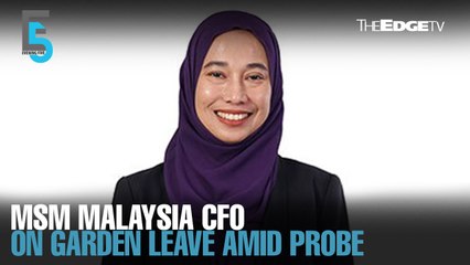 EVENING 5: MSM Malaysia's CFO on garden leave