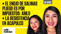 #EnVivo#CaféYNoticias |El enojo de Salinas Pliego es por impuestos: AMLO |La resistencia en Acapulco