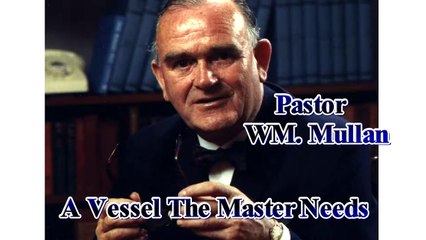 Pastor WM. Mullan A Vessel The Master Needs