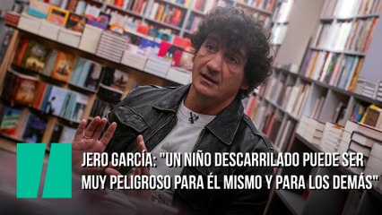 Entrevista a Jero García: "Un niño descarrilado puede ser muy peligroso para él mismo y para los demás"