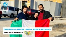 Evacúan a Bárbara Lango, médica mexicana atrapada en Gaza
