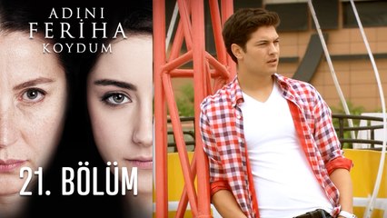 Adını Feriha Koydum 21. Bölüm
