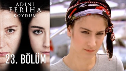 Adını Feriha Koydum 23. Bölüm