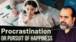 Procrastination or Pursuit of Happiness || Acharya Prashant