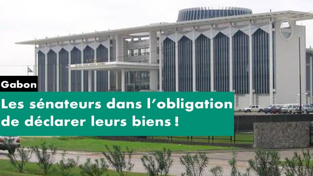 [#Reportage] #Gabon - les sénateurs dans l’obligation de déclarer leurs biens !