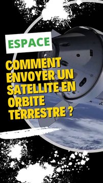 Comment envoyer un satellite en orbite terrestre ?