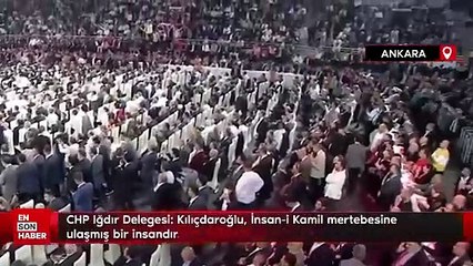 CHP Iğdır Delegesi: Kılıçdaroğlu, İnsan-i Kamil mertebesine ulaşmış bir insandır