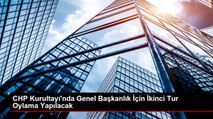 CHP Kurultayı'nda Genel Başkanlık İçin İkinci Tur Oylama Yapılacak