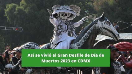Así se vivió el Gran Desfile de Día de Muertos 2023 en CDMX