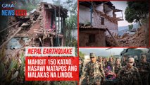 Nepal earthquake - Mahigit 150 katao, nasawi matapos ang malakas na lindol | GMA Integrated Newsfeed