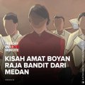 Kisah Amat Boyan Raja Bandit dari Medan