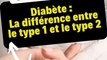 Diabète : Quelle est la différence entre le type 1 et le type 2 ?