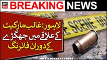Lahore : Ghalib Market Ke Ilaqay Mein Jhagray Ke Douran Firing