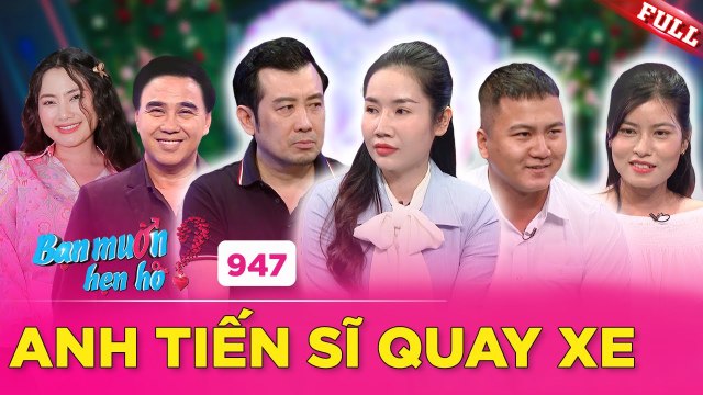 Chàng tiến sĩ QUAY XE dù HỨA HẸN dành cả thanh xuân QUYẾT TÂM hẹn hò Bạn Muốn Hẹn Hò 947