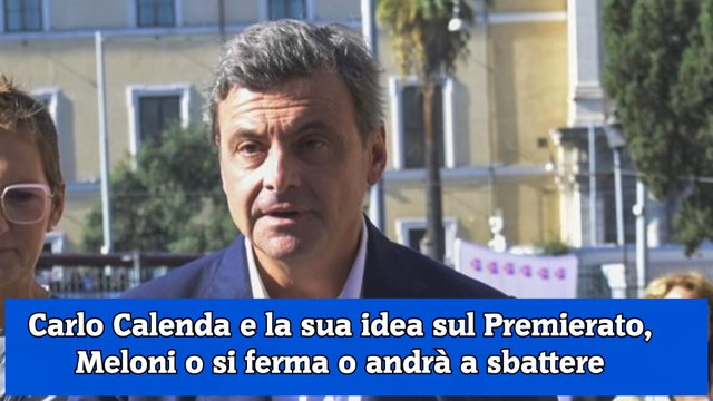Carlo Calenda e la sua idea sul Premierato, Meloni o si ferma o andrà a sbattere