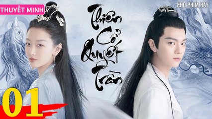 THIÊN CỔ QUYẾT TRẦN - Tập 01 (Thuyết Minh) | Châu Đông Vũ x Hứa Khải x Lưu Học Nghĩa