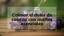 Calmar el dolor de cabeza con aceites esenciales