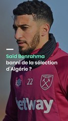 Saïd Benrahma banni de la sélection d’Algérie ?