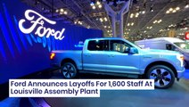 Ford Announces Layoffs For 1,600 Staff At Louisville Assembly Plant